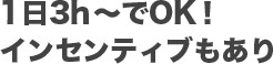 1日3h〜でOK！インセンティブもあり